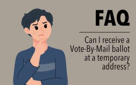FAQ: Can I Receive a Vote-By-Mail Ballot at a Temporary Address? FAQ: Can I Receive a Vote-By-Mail Ballot at a Temporary Address?
